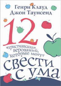 12 "христианских" верований, которые могут свести с ума.. Клауд Г., Таунсенд Д.