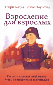 Взросление для взрослых. Как стать хозяином своей жизни, чтобы не испортить ее окончательно. Клауд Г., Таунсенд Д.