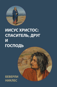 Иисус Христос: Спаситель, Друг и Господь. . Беверли Никлес.