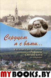 Сердцем я с вами... К 60-летию со дня преставления преподобного Рафаила Оптинского, исповедника.