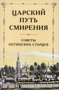 Царский путь смирения: Советы оптинских старцев