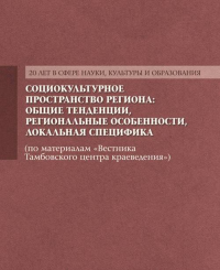 Социокультурное пространство региона: общие тенденции, региональные особенности, локальная специфика (по материалам «Вестника Тамбовского центра краеведения»). --