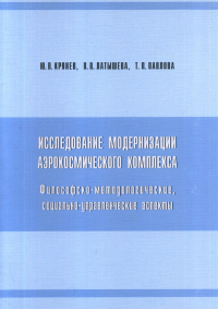 Исследование модернизации аэрокосмического комплекса. Философско-методологические, социально-управле. Крянев Ю.В., Латышева В.В., Павлова Т.П.