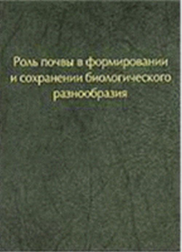 Роль почвы в формировании и сохранении биологического разнообразия. Добровольский Г. (Ред.)