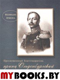 Просвещенный благотворит. принц П.Г.Ольденбургский