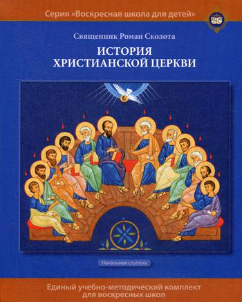 История христианской Церкви: Учебное пособие для воскресных школ. Начальная ступень. Сколота Р., священник
