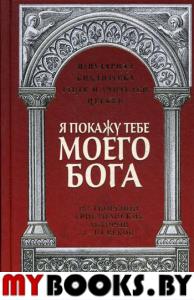 Я покажу тебе моего Бога: Из творений христианских авторов I-III веков