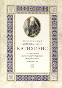 Филарет Московский (Дроздов), святитель. Пространный христианский Катихизис Православной Кафолической Восточной Церкви