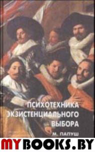 Психотехника экзистенциального выбора. Папуш М.