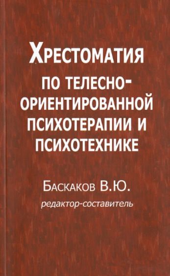 Баскаков В.Ю. Хрестоматия по телесно-ориентированной психотерапии и психотехнике. Баскаков В.Ю.