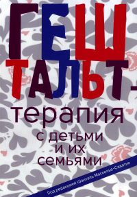 Гештальт-терапия с детьми и их семьями. Под ред. Шанталь Масколье-Савантье