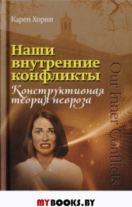 Наши внутренние конфликты. Конструктивная теория невроза. 2-е изд., доп.. Хорни К.