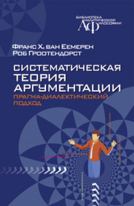 Систематическая теория аргументации: прагма-диалектический подход. Еемерен Ф.Х. ван, Гроодендорст Р.