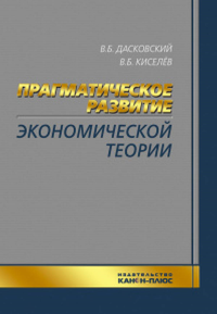 Прагматическое развитие экономической теории. Дасковский В.Б., Киселев В.Б.