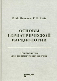 Основы гериатрической кардиологии: руководство для практических врачей. . Яковлев В.М., Хайт Г.ЯВидар-М