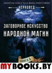 Заговорное искусство народной магии. Кн. 2: Сборник обрядов из родовых тетрадей ведьм и колдунов "Книга Тьмы", "Велесов Свитень"