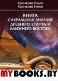 Книга сакральных знаний древнего Египта и Ближнего Востока. Крючкова О.Е., Крючкова Е.А.