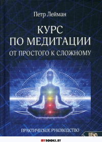 Курс по медитации – от простого к сложному. Практическое руководство