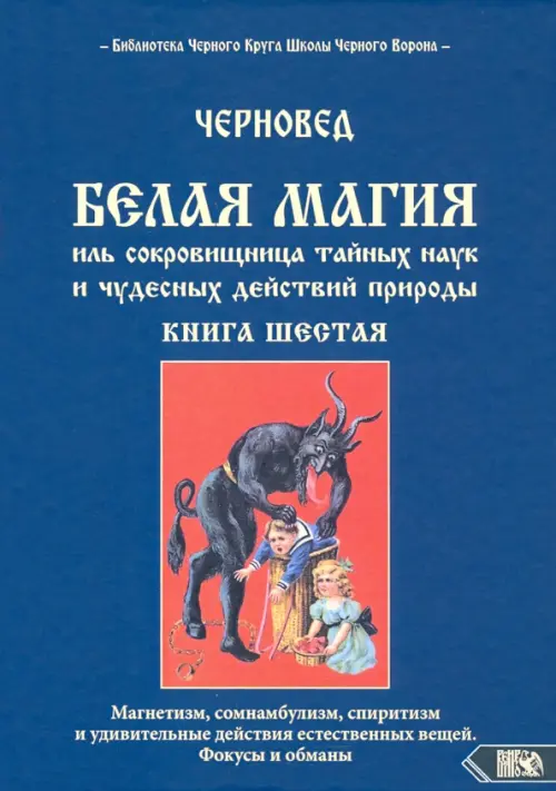 Белая магия иль сокровищница тайных наук и чудесных действий природы. Кн. 6. Шадрин В.Г. (Черновед)