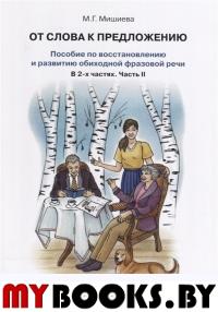 Мишиева М.Г. От слова к предложению. Пособие по восстановлению и развитию обиходной фразовой речи. Ч