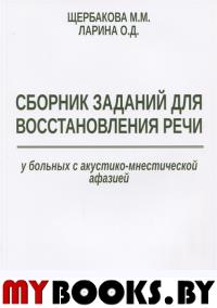 Сборник заданий для восстановления речи у больных с акустико-мнестической афазией. 2-е изд., испр. и доп. Ларина О.Д., Щербакова М.М.