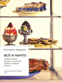 Всё и ничто: Символические фигуры в искусстве второй половины ХХ века. Изд. 4-е.. Андреева Е.