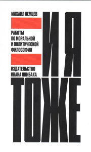 И я тоже.Работы по моральной и политической философии. Немцев М.