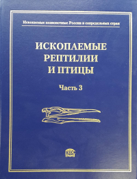 ИСКОПАЕМЫЕ РЕПТИЛИИ И ПТИЦЫ. (Часть 3). Ископаемые позвоночные России и сопредельных стран. Справочник для палеонтологов, биологов и геологов. Курочкин Е.Н., Лопатин А.В.