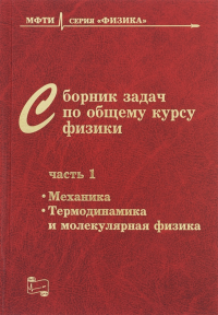 Сборник задач по общему курсу физики. В трех частях. Часть 1: МЕХАНИКА, ТЕРМОДИНАМИКА И МОЛЕКУЛЯРНАЯ ФИЗИКА. Овчинкин В.А. (под ре.), Заикин Д.А., Прут Э.В.