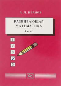 Развивающая математика. 6 класс: Учебное пособие. Иванов А.П.