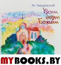 Всем детям Божиим. Твардовский Я.