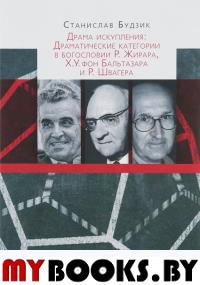 Драма искупления: Драматические категории в богословии Р.Жирара, Х.У. фон Бальтазара и Р.Швагера. Будзик С.