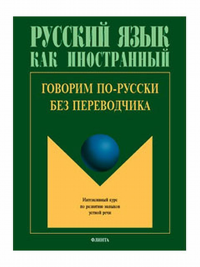 Говорим по-русски без переводчика: Интенсивный курс по развитию навыков устной речи. . отв.ред.-Крючкова Л.С.. Изд.14