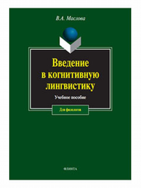 Введение в когнитивную лингвистику : учеб. пособие. . Маслова В.А.. Изд.11