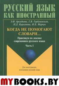 Когда не помогают словари…: Практикум по лексике современного русского языка: В 3-х частях. Ч.1. . Аркадьева Э.В.. Ч.1, Изд.7