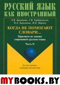 Когда не помогают словари...: практикум по лексике современного русского языка: в 3 ч. Ч. II. . Аркадьева Э.В., Горбаневская Г.В., Кирсанова Н.Д., Марчук И.Б.. Ч. II. Изд.7