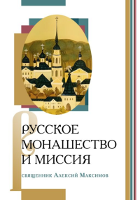 Русское монашество и миссия. Священник Алексий Максимов