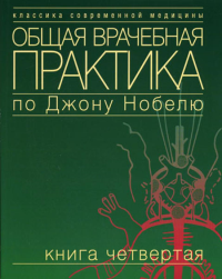 Общая врачебная практика по Джону Нобелю. В 4 кн. Кн. 4. Под ред. Нобеля Дж.