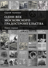 Один век московского градостроительства. В 2 т. Книга первая. Москва советская. Книга вторая. Москва после 1991 года.