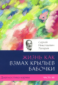 Диагностика кармы. Кн. 12. Жизнь, как взмах крыльев бабочки. . Лазарев С.