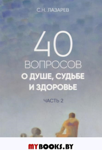 40 вопросов о душе, судьбе и здоровье. Ч. 2. Истории из жизни людей . Лазарев С.