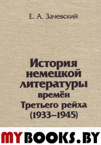 Зачевский Е.А. История немецкой литературы времен Третьего рейха. 1933-1945.. Зачевский Е.А.