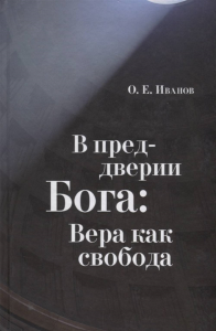 В преддверии Бога: Вера как свобода. . Иванов О.Е..