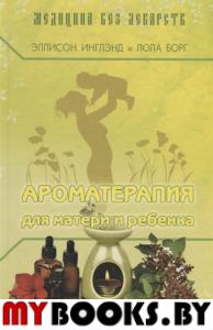 Ароматерапия для матери и ребенка (4-е изд.)