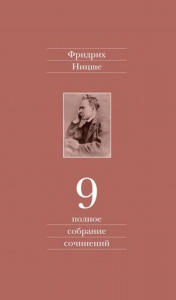 Ницше Ф. Полное собр. соч. в 13 т. Т. 9: Черновики и наброски 1880-1882 гг. / Пер. с нем. А.А.Карельского и др.; науч.ред. А.Г.Жаворонков. - М.: Культурная Революция, 2013. - 688 с.