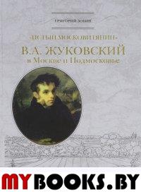 Истый московитянин В.А. Жуковский в Москве и Подмосковье. Зобин Г.