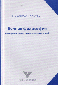 Вечная философия и современные размышления о ней: Philosophia Perennis. (Заметки о философии, религии, церкви). Лобковиц Н.