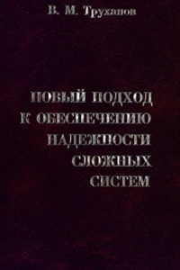 Новый подход к обеспечению надежности сложных систем. Труханов В.М.