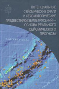 Потенциальные сейсмические очаги и сейсмологические предвестники змлетрясений - основа реального сейсмического прогноза. Рогожин Е.А. и др.