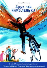 Друг мой Николенька. Рассказы о Николае Егоровиче Жуковском. Миронова Е.В.